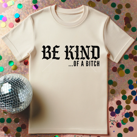 Be Kind of a Bitch T-Shirt or Sweatshirt