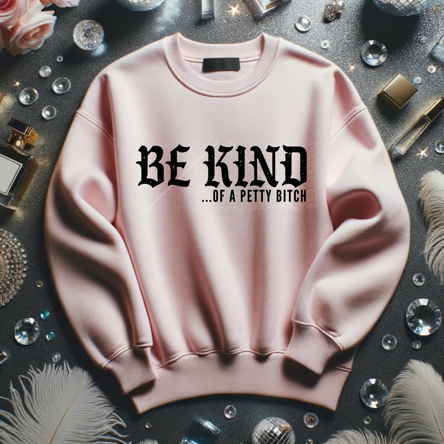 Be Kind of A Petty Bitch T-Shirt or Sweatshirt