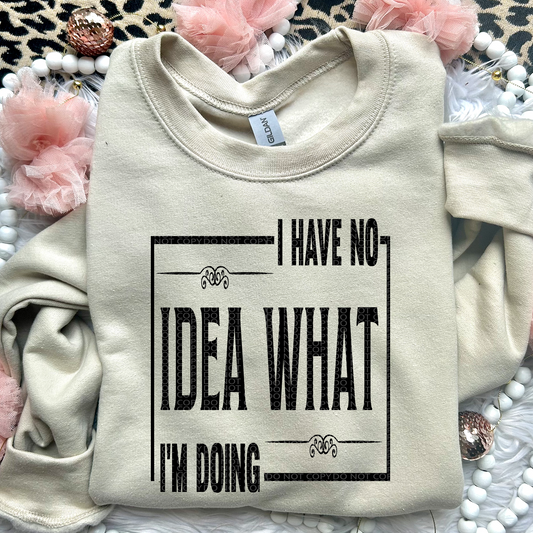 I Have No Idea What I'm Doing | Comfort Colors Tee or Gildan Crewneck Sweatshirt